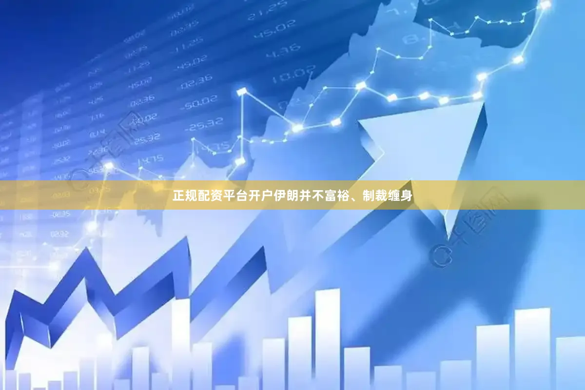 正规配资平台开户伊朗并不富裕、制裁缠身