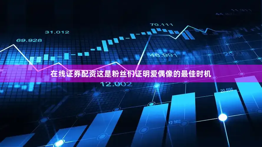 在线证券配资这是粉丝们证明爱偶像的最佳时机